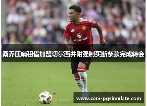 桑乔压哨租借加盟切尔西并附强制买断条款完成转会